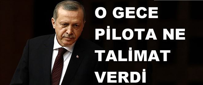 Cumhurbaşkanı Erdoğan O Gece Pilota Ne Talimat Verdi