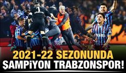 2021-22 sezonu şampiyonu Trabzonspor!